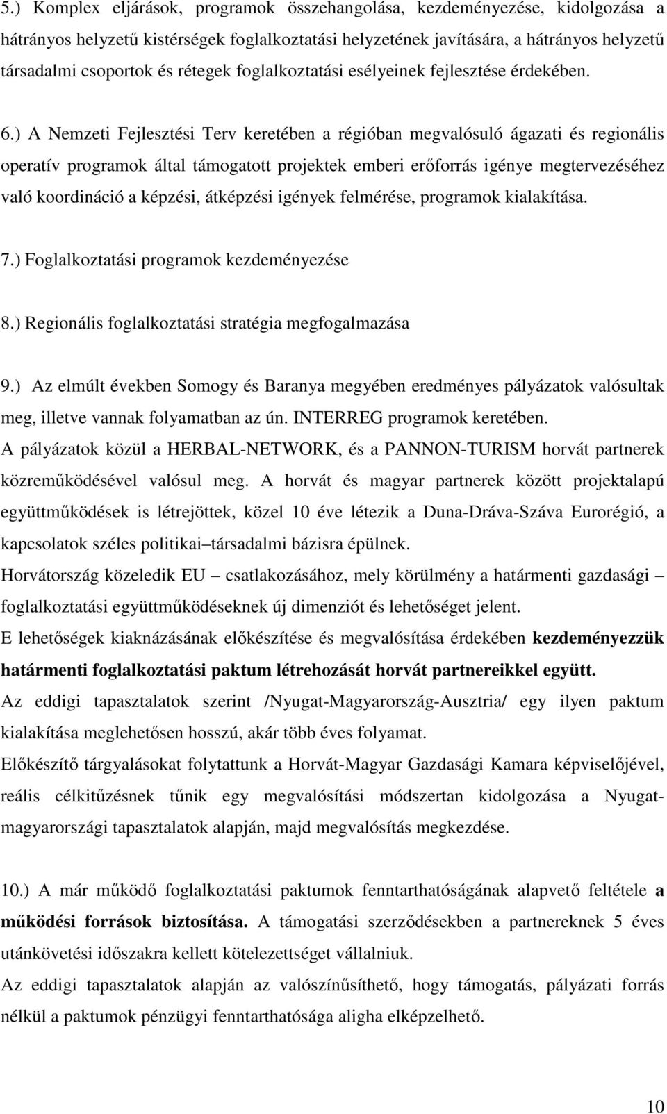 ) A Nemzeti Fejlesztési Terv keretében a régióban megvalósuló ágazati és regionális operatív programok által támogatott projektek emberi erıforrás igénye megtervezéséhez való koordináció a képzési,