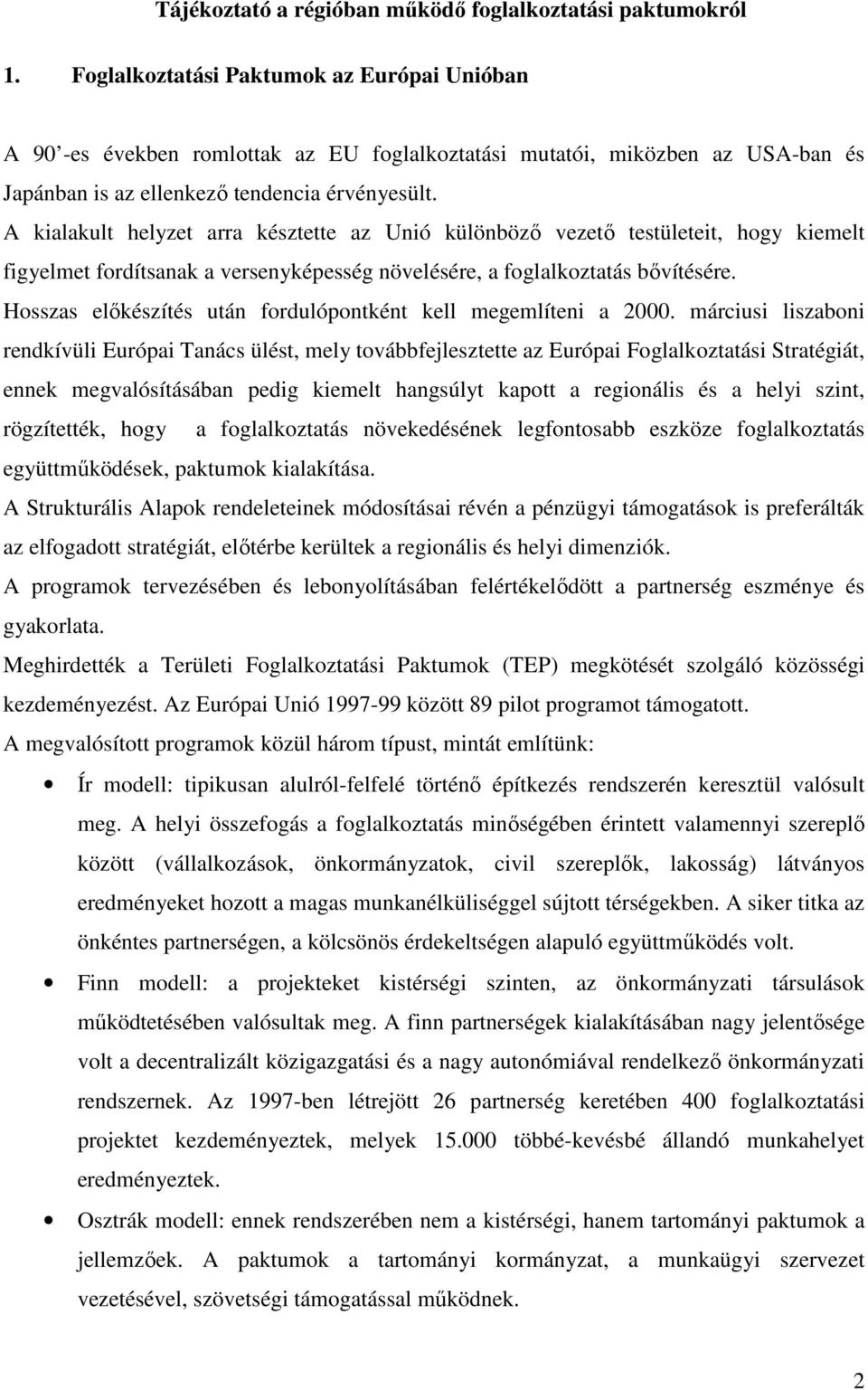 A kialakult helyzet arra késztette az Unió különbözı vezetı testületeit, hogy kiemelt figyelmet fordítsanak a versenyképesség növelésére, a foglalkoztatás bıvítésére.