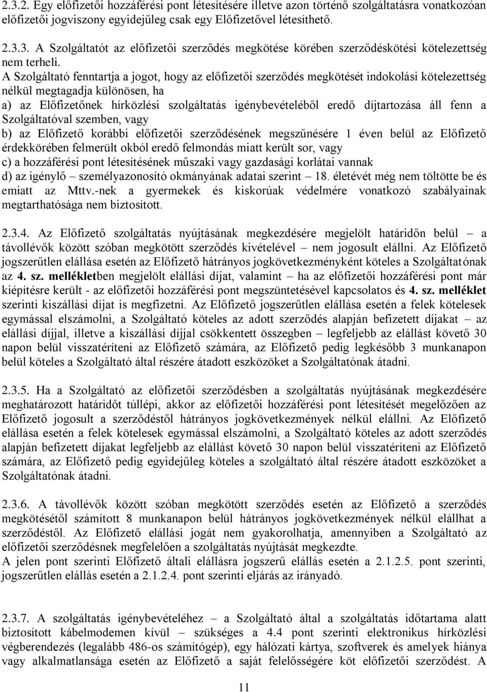 díjtartozása áll fenn a Szolgáltatóval szemben, vagy b) az Előfizető korábbi előfizetői szerződésének megszűnésére 1 éven belül az Előfizető érdekkörében felmerült okból eredő felmondás miatt került