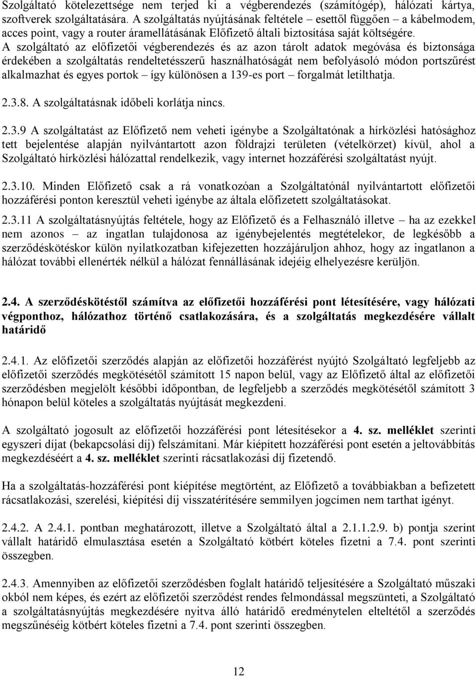 A szolgáltató az előfizetői végberendezés és az azon tárolt adatok megóvása és biztonsága érdekében a szolgáltatás rendeltetésszerű használhatóságát nem befolyásoló módon portszűrést alkalmazhat és