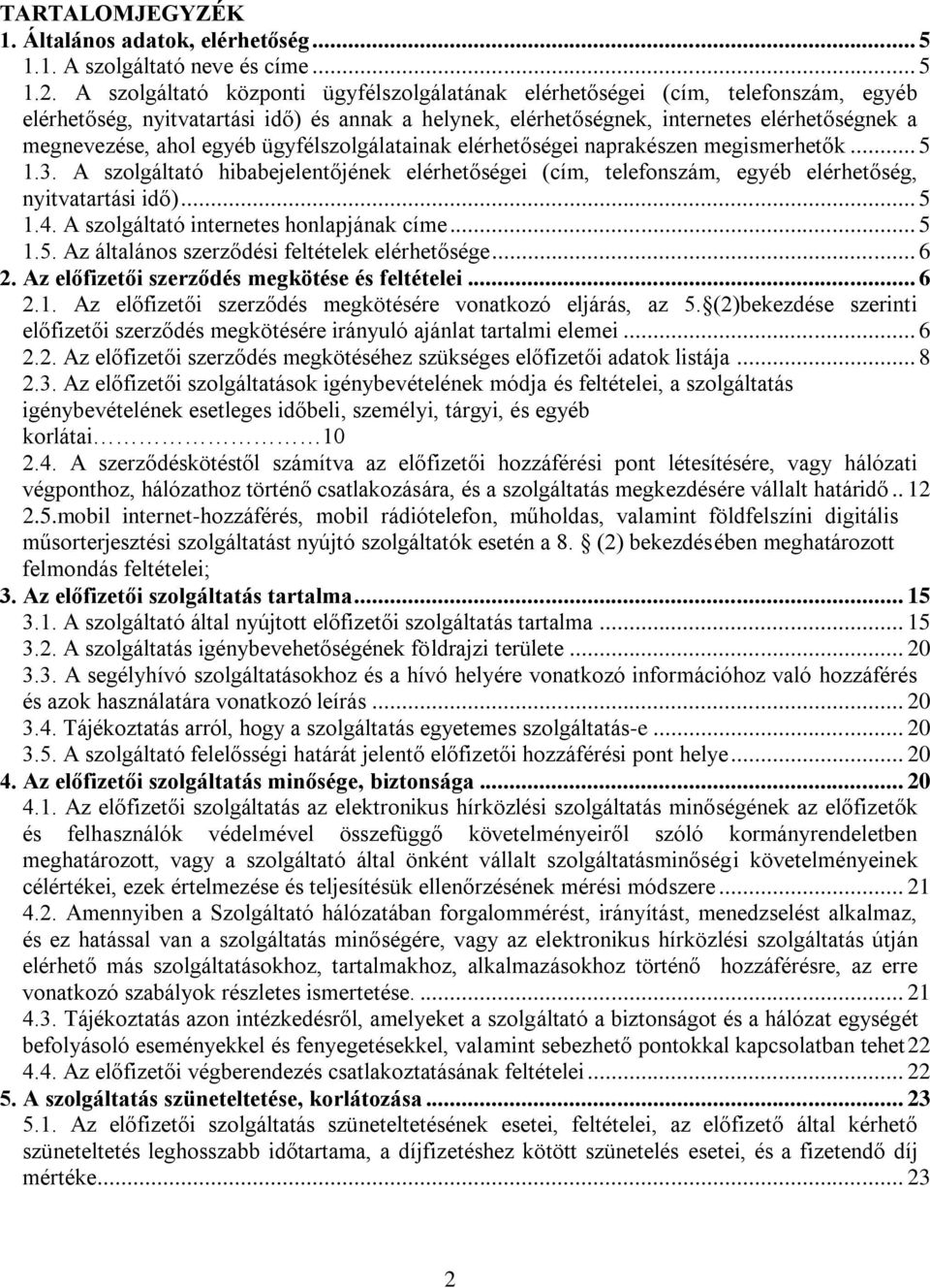 egyéb ügyfélszolgálatainak elérhetőségei naprakészen megismerhetők... 5 1.3. A szolgáltató hibabejelentőjének elérhetőségei (cím, telefonszám, egyéb elérhetőség, nyitvatartási idő)... 5 1.4.