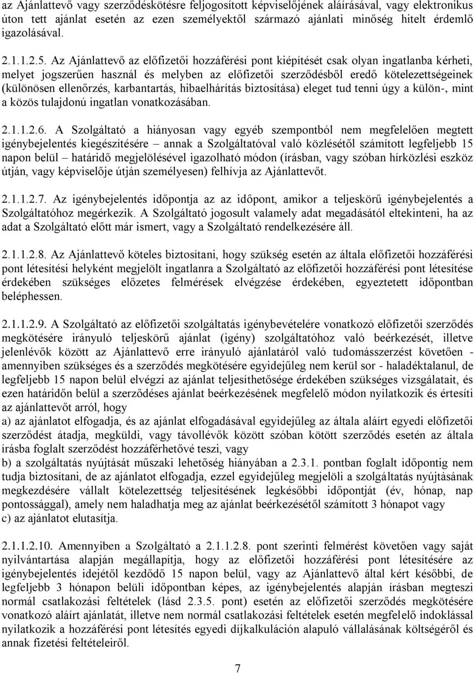 Az Ajánlattevő az előfizetői hozzáférési pont kiépítését csak olyan ingatlanba kérheti, melyet jogszerűen használ és melyben az előfizetői szerződésből eredő kötelezettségeinek (különösen ellenőrzés,