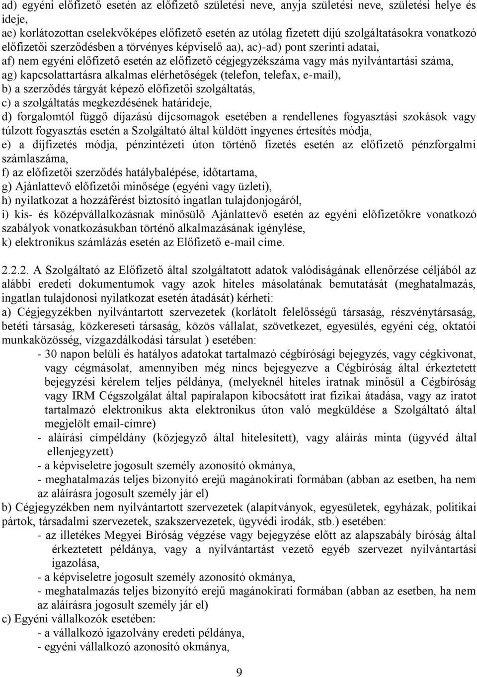 kapcsolattartásra alkalmas elérhetőségek (telefon, telefax, e-mail), b) a szerződés tárgyát képező előfizetői szolgáltatás, c) a szolgáltatás megkezdésének határideje, d) forgalomtól függő díjazású