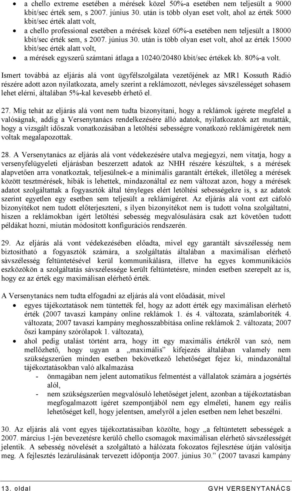 után is több olyan eset volt, ahol az érték 15000 kbit/sec érték alatt volt, a mérések egyszerő számtani átlaga a 10240/20480 kbit/sec értékek kb. 80%-a volt.