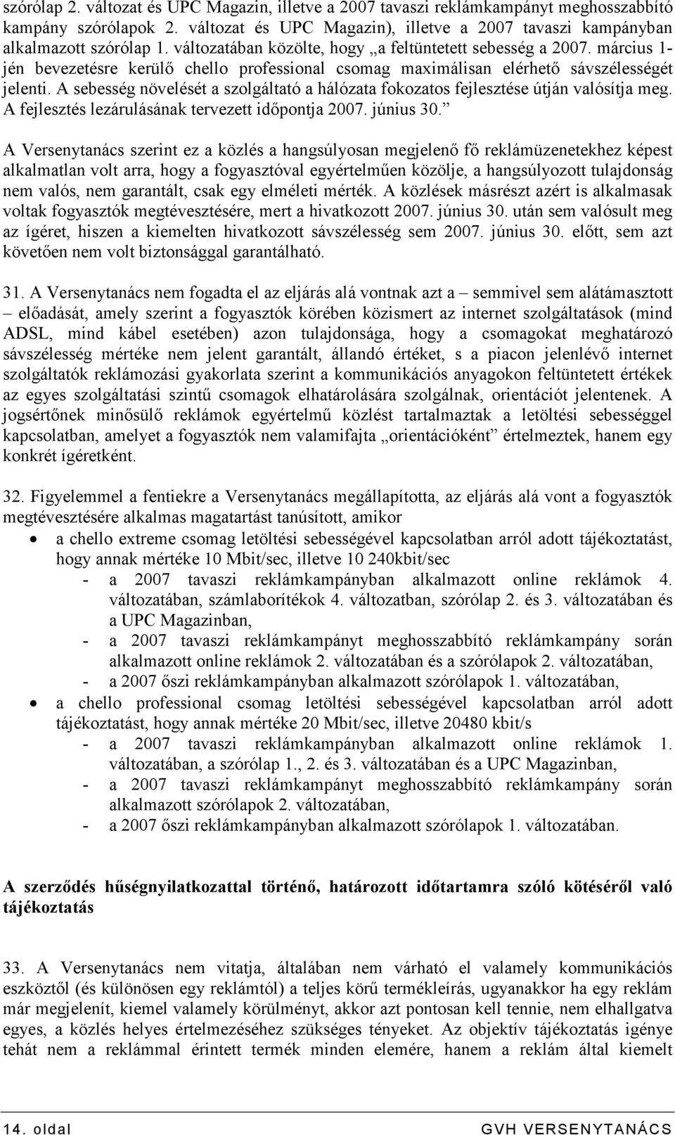 A sebesség növelését a szolgáltató a hálózata fokozatos fejlesztése útján valósítja meg. A fejlesztés lezárulásának tervezett idıpontja 2007. június 30.