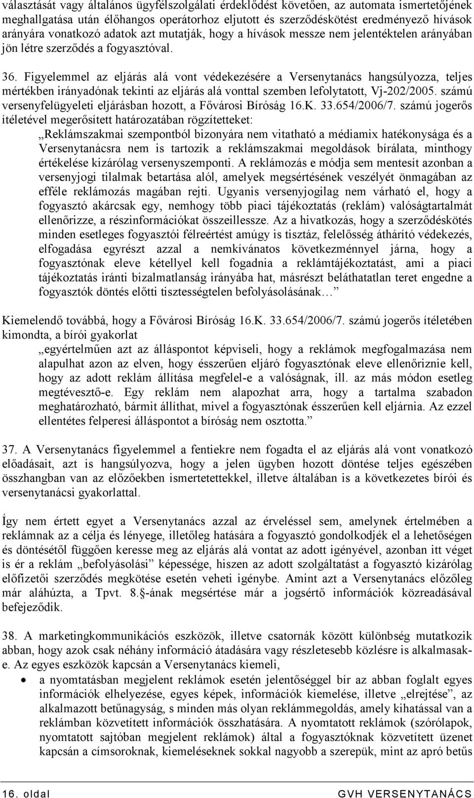 Figyelemmel az eljárás alá vont védekezésére a Versenytanács hangsúlyozza, teljes mértékben irányadónak tekinti az eljárás alá vonttal szemben lefolytatott, Vj-202/2005.