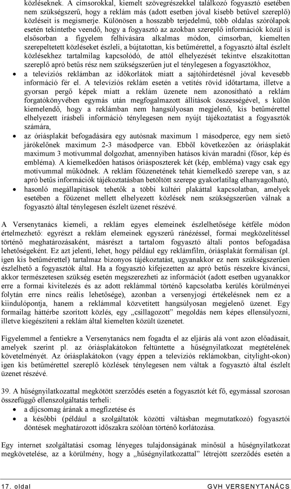 címsorban, kiemelten szerepeltetett közléseket észleli, a bújtatottan, kis betőmérettel, a fogyasztó által észlelt közlésekhez tartalmilag kapcsolódó, de attól elhelyezését tekintve elszakítottan