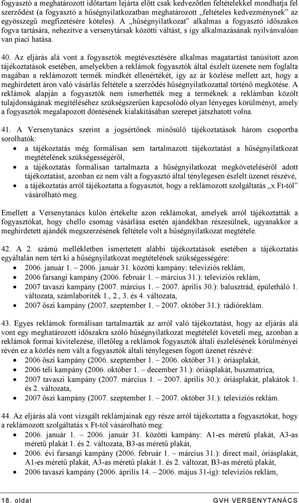 Az eljárás alá vont a fogyasztók megtévesztésére alkalmas magatartást tanúsított azon tájékoztatások esetében, amelyekben a reklámok fogyasztók által észlelt üzenete nem foglalta magában a