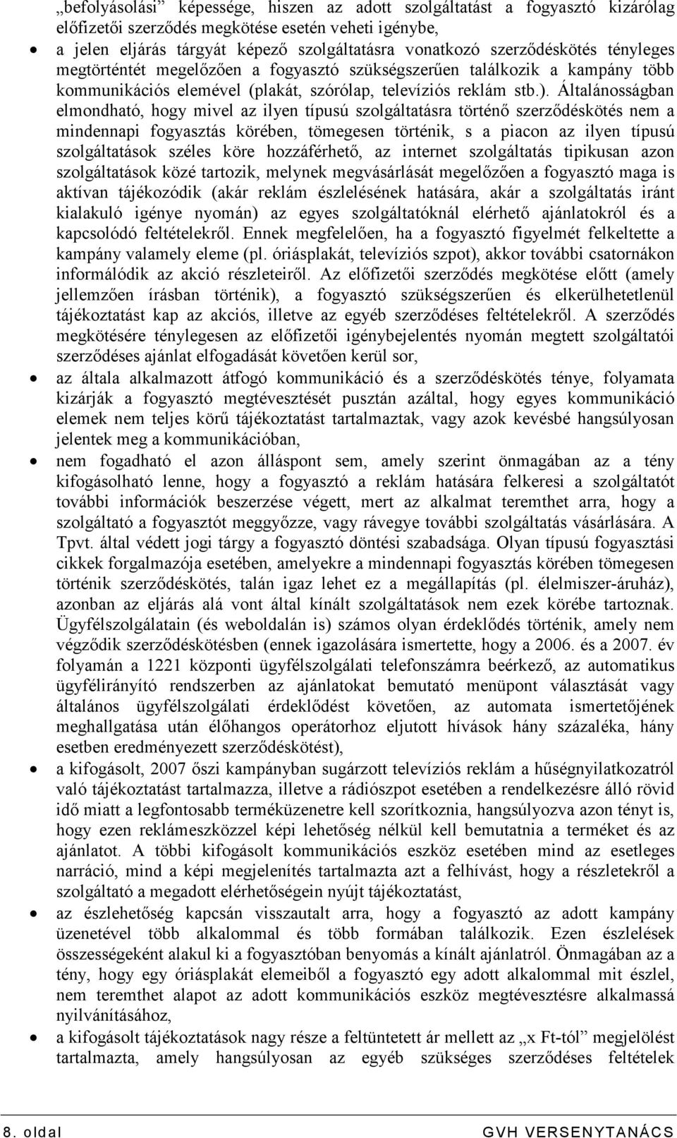 Általánosságban elmondható, hogy mivel az ilyen típusú szolgáltatásra történı szerzıdéskötés nem a mindennapi fogyasztás körében, tömegesen történik, s a piacon az ilyen típusú szolgáltatások széles