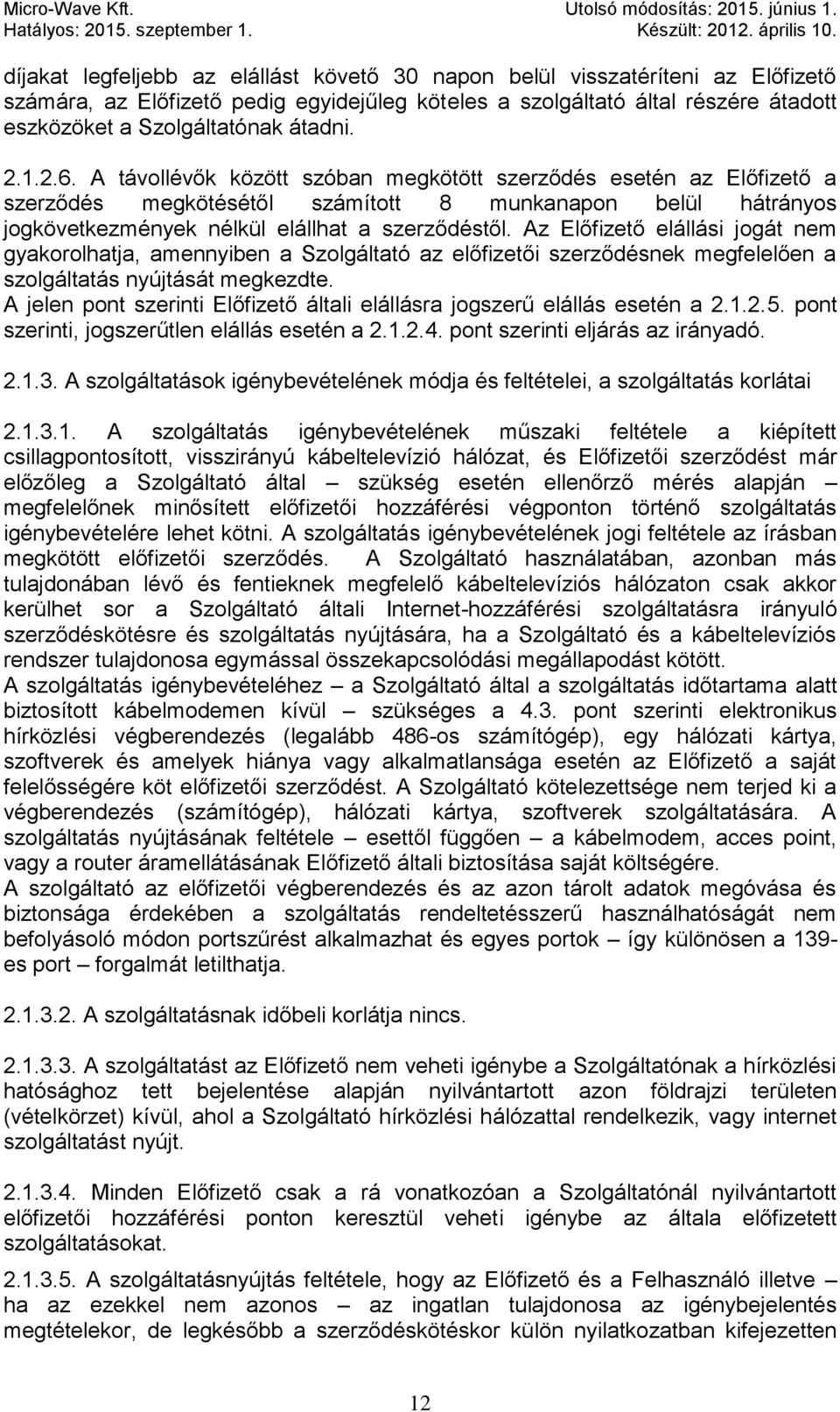 Az Előfizető elállási jogát nem gyakorolhatja, amennyiben a Szolgáltató az előfizetői szerződésnek megfelelően a szolgáltatás nyújtását megkezdte.