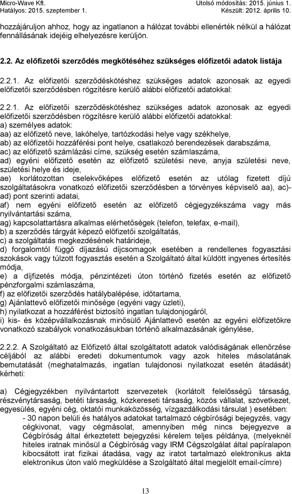 Az előfizetői szerződéskötéshez szükséges adatok azonosak az egyedi előfizetői szerződésben rögzítésre kerülő alábbi előfizetői adatokkal: 2.2.1.