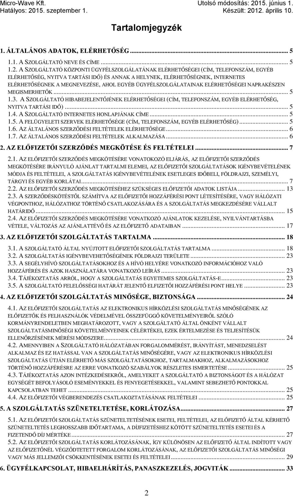 EGYÉB ÜGYFÉLSZOLGÁLATAINAK ELÉRHETŐSÉGEI NAPRAKÉSZEN MEGISMERHETŐK... 5 1.3. A SZOLGÁLTATÓ HIBABEJELENTŐJÉNEK ELÉRHETŐSÉGEI (CÍM, TELEFONSZÁM, EGYÉB ELÉRHETŐSÉG, NYITVA TARTÁSI IDŐ)... 5 1.4.