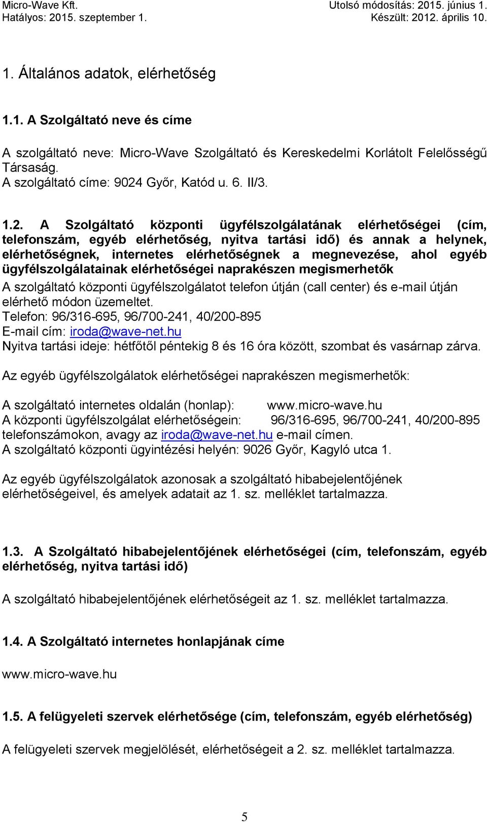 A Szolgáltató központi ügyfélszolgálatának elérhetőségei (cím, telefonszám, egyéb elérhetőség, nyitva tartási idő) és annak a helynek, elérhetőségnek, internetes elérhetőségnek a megnevezése, ahol