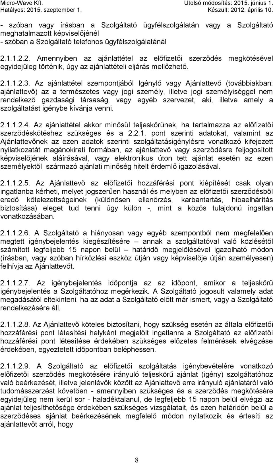 Az ajánlattétel szempontjából Igénylő vagy Ajánlattevő (továbbiakban: ajánlattevő) az a természetes vagy jogi személy, illetve jogi személyiséggel nem rendelkező gazdasági társaság, vagy egyéb