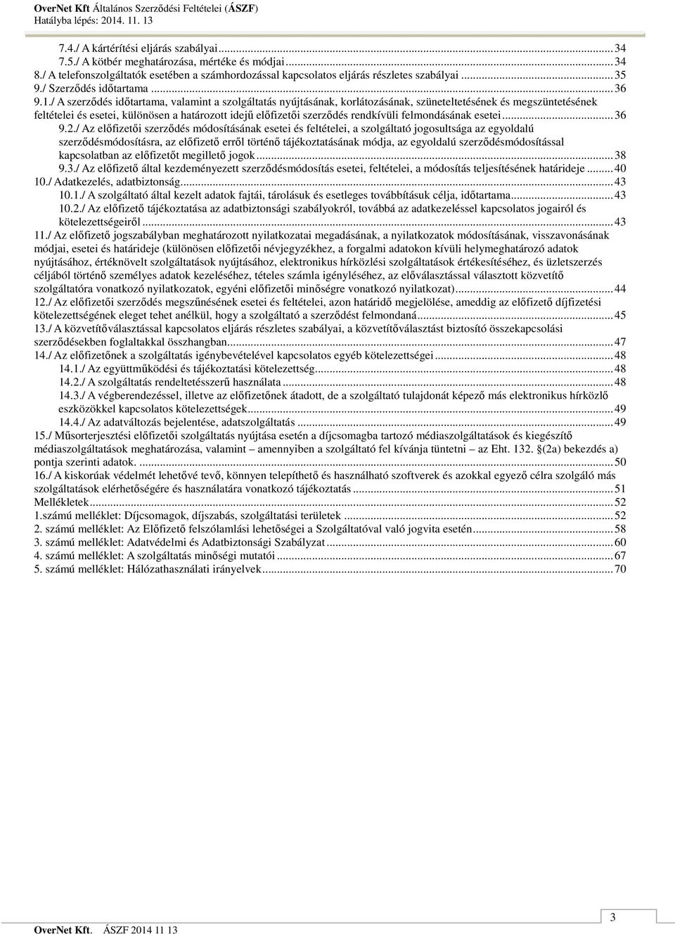 / A szerzıdés idıtartama, valamint a szolgáltatás nyújtásának, korlátozásának, szüneteltetésének és megszüntetésének feltételei és esetei, különösen a határozott idejő elıfizetıi szerzıdés rendkívüli