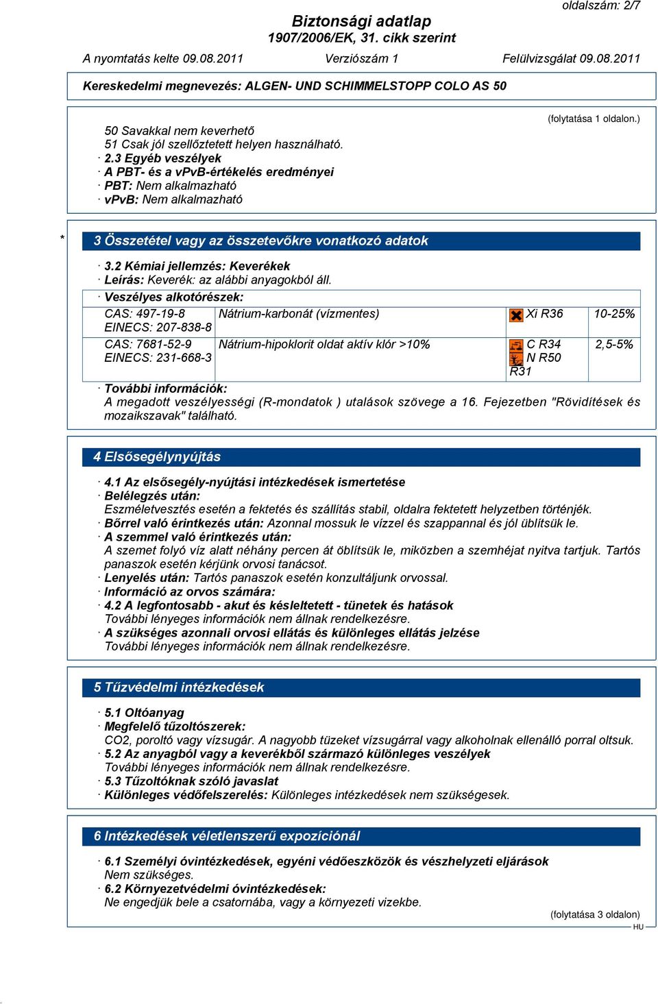 Veszélyes alkotórészek: CAS: 497-19-8 EINECS: 207-838-8 Nátrium-karbonát (vízmentes) Xi R36 10-25% CAS: 7681-52-9 EINECS: 231-668-3 Nátrium-hipoklorit oldat aktív klór >10% C R34 N R50 R31 2,5-5%