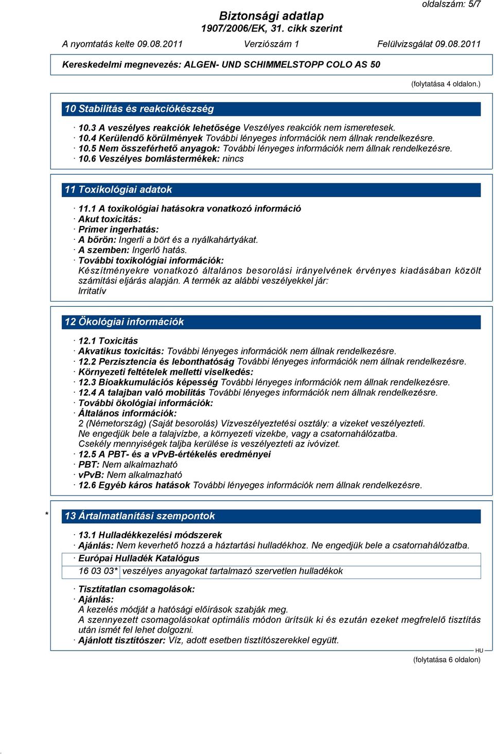 1 A toxikológiai hatásokra vonatkozó információ Akut toxicitás: Primer ingerhatás: A bőrön: Ingerli a bört és a nyálkahártyákat. A szemben: Ingerlő hatás.
