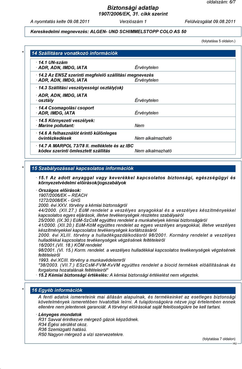 4 Csomagolási csoport ADR, IMDG, IATA Érvénytelen 14.5 Környezeti veszélyek: Marine pollutant: Nem 14.6 A felhasználót érintő különleges óvintézkedések 14.7 A MARPOL 73/78 II.