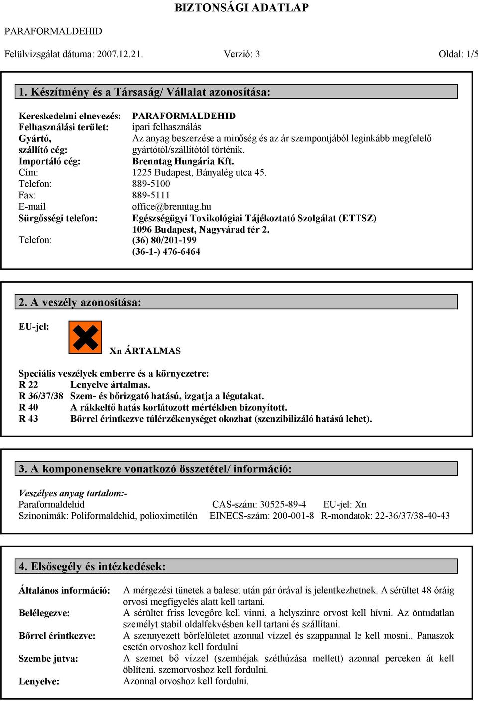 felhasználás Az anyag beszerzése a minőség és az ár szempontjából leginkább megfelelő gyártótól/szállítótól történik. Brenntag Hungária Kft. 1225 Budapest, Bányalég utca 45.