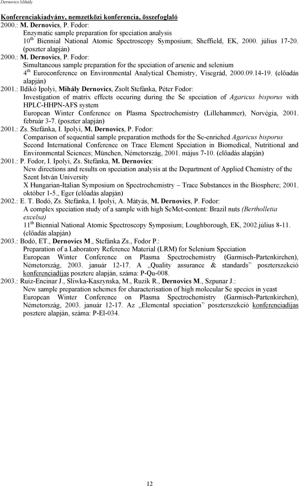 Fodor: Simultaneous sample preparation for the speciation of arsenic and selenium 4 th Euroconference on Environmental Analytical Chemistry, Visegrád, 2000.09.14-19. (előadás alapján) 2001.