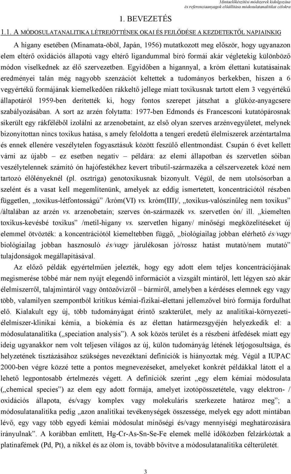 1. A MÓDOSULATANALITIKA LÉTREJÖTTÉNEK OKAI ÉS FEJLŐDÉSE A KEZDETEKTŐL NAPJAINKIG A higany esetében (Minamata-öböl, Japán, 1956) mutatkozott meg először, hogy ugyanazon elem eltérő oxidációs állapotú