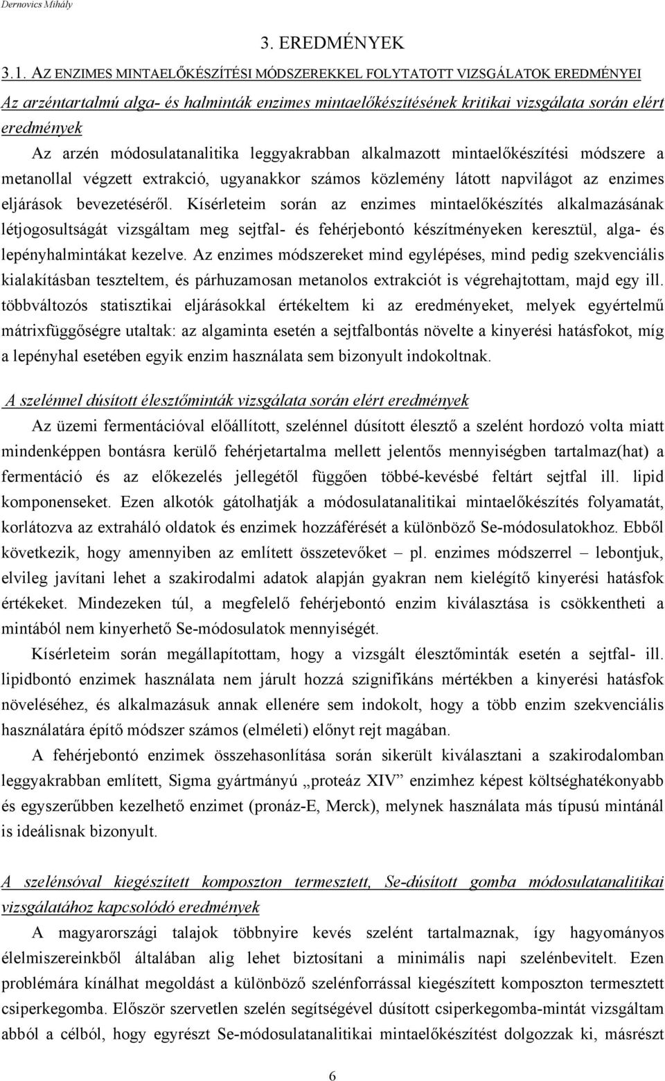 módosulatanalitika leggyakrabban alkalmazott mintaelőkészítési módszere a metanollal végzett extrakció, ugyanakkor számos közlemény látott napvilágot az enzimes eljárások bevezetéséről.