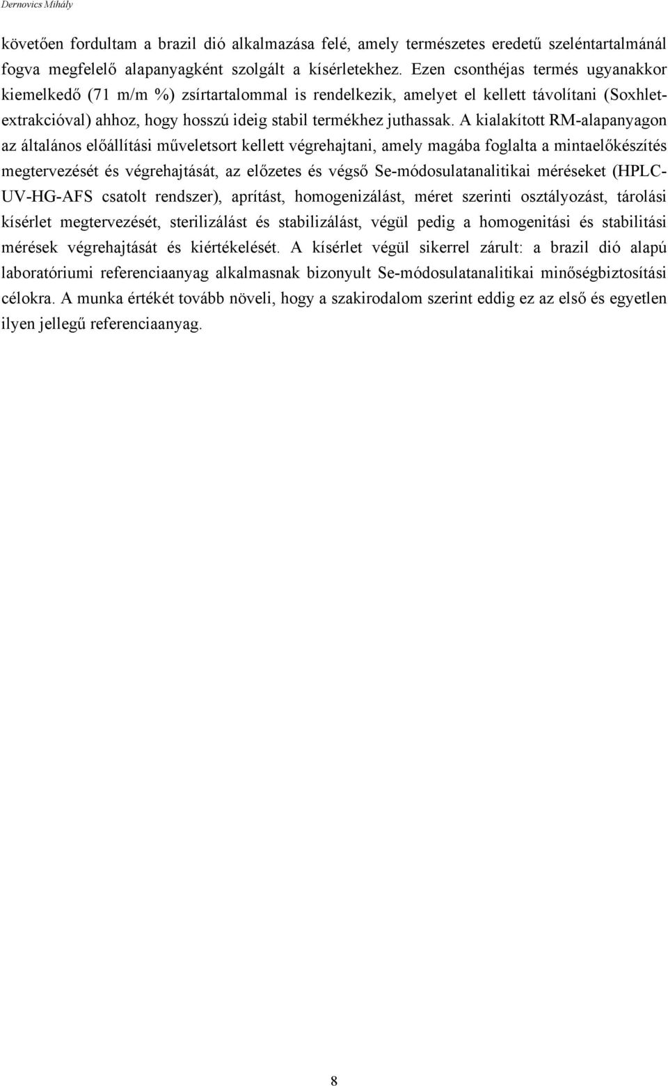 A kialakított RM-alapanyagon az általános előállítási műveletsort kellett végrehajtani, amely magába foglalta a mintaelőkészítés megtervezését és végrehajtását, az előzetes és végső