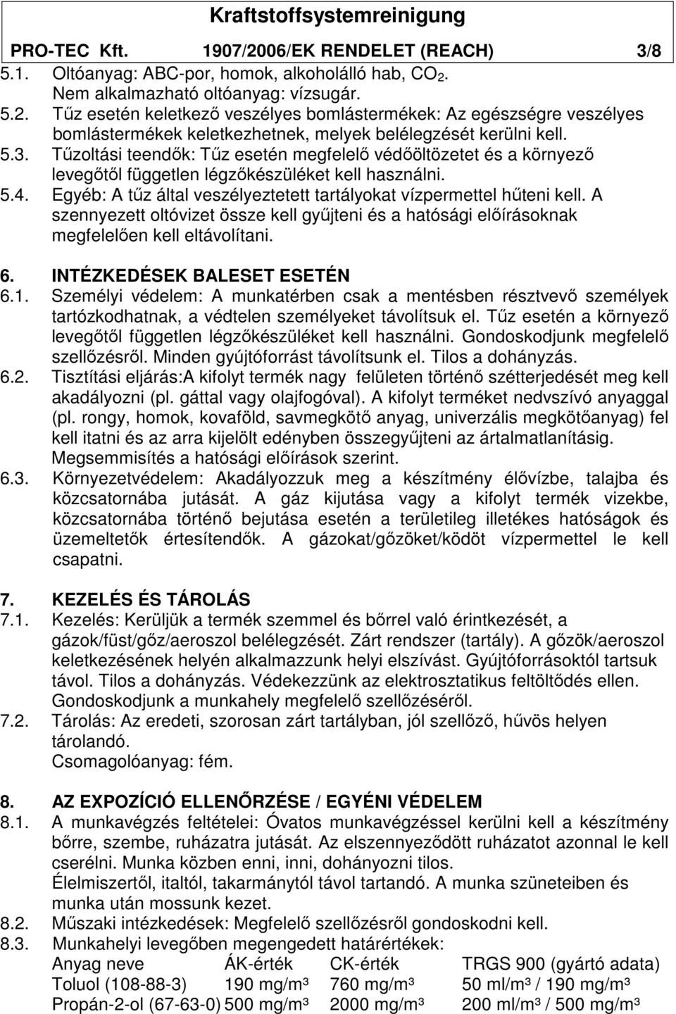 Egyéb: A tőz által veszélyeztetett tartályokat vízpermettel hőteni kell. A szennyezett oltóvizet össze kell győjteni és a hatósági elıírásoknak megfelelıen kell eltávolítani. 6.