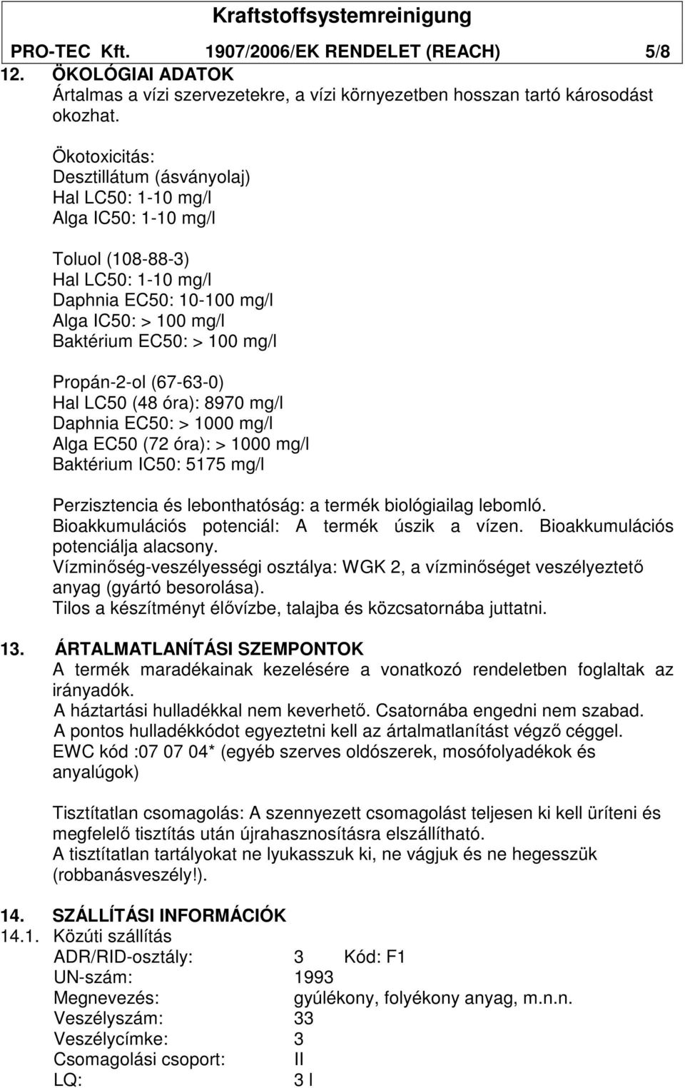 Propán-2-ol (67-63-0) Hal LC50 (48 óra): 8970 mg/l Daphnia EC50: > 1000 mg/l Alga EC50 (72 óra): > 1000 mg/l Baktérium IC50: 5175 mg/l Perzisztencia és lebonthatóság: a termék biológiailag lebomló.