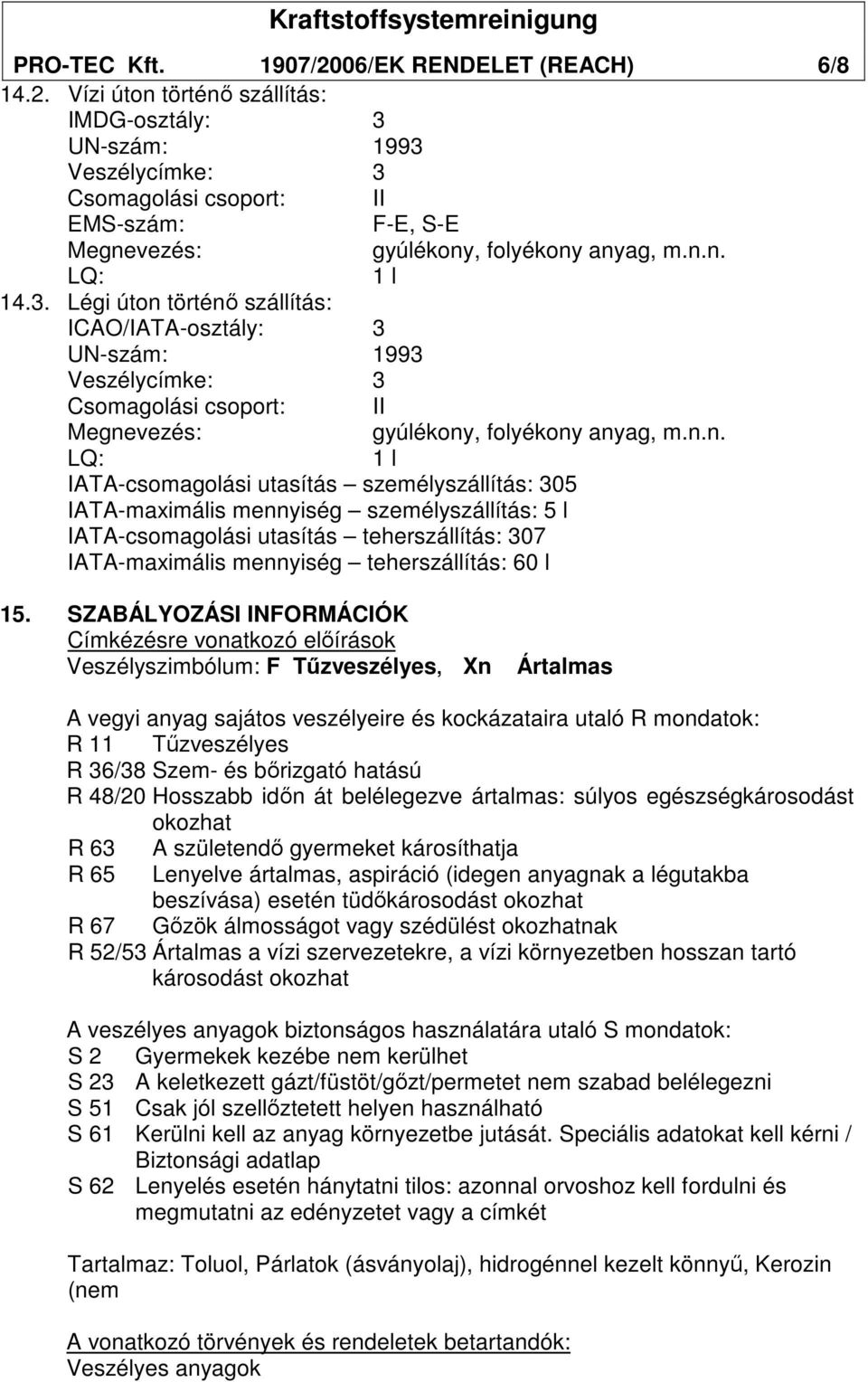 utasítás személyszállítás: 305 IATA-maximális mennyiség személyszállítás: 5 l IATA-csomagolási utasítás teherszállítás: 307 IATA-maximális mennyiség teherszállítás: 60 l 15.