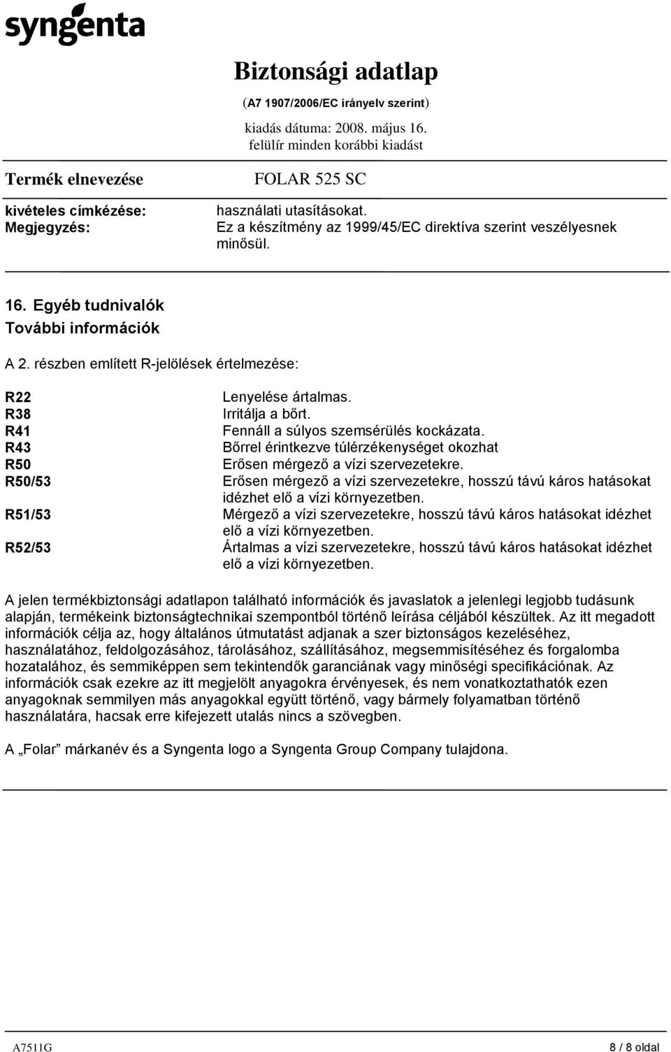 R43 Bőrrel érintkezve túlérzékenységet okozhat R50 Erősen mérgező a vízi szervezetekre. R50/53 Erősen mérgező a vízi szervezetekre, hosszú távú káros hatásokat idézhet elő a vízi környezetben.