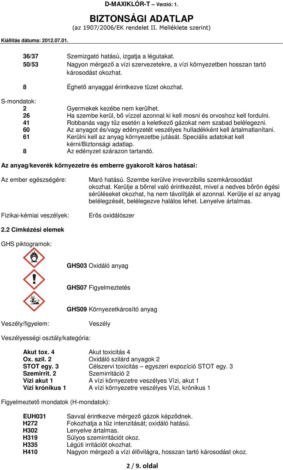 60 Az anyagot és/vagy edényzetét veszélyes hulladékként kell ártalmatlanítani. 61 Kerülni kell az anyag környezetbe jutását. Speciális adatokat kell kérni/biztonsági adatlap.