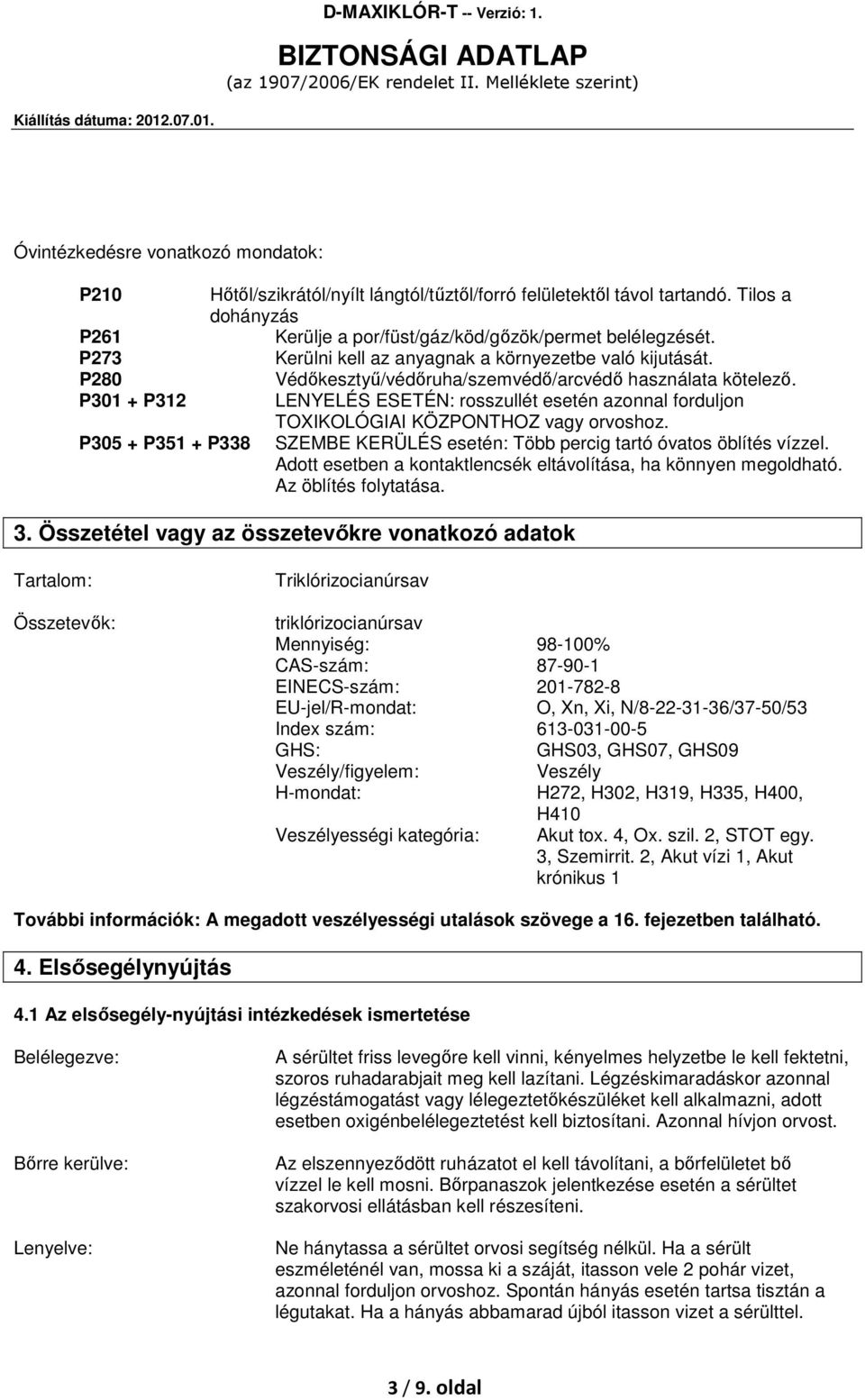 P301 + P312 LENYELÉS ESETÉN: rosszullét esetén azonnal forduljon TOXIKOLÓGIAI KÖZPONTHOZ vagy orvoshoz. P305 + P351 + P338 SZEMBE KERÜLÉS esetén: Több percig tartó óvatos öblítés vízzel.