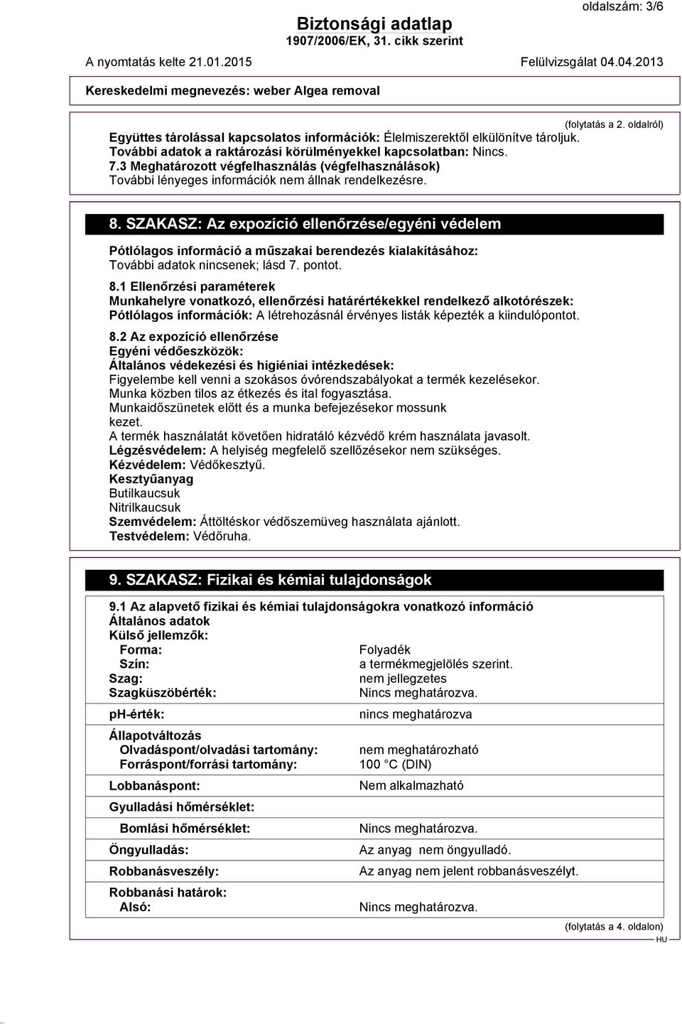 SZAKASZ: Az expozíció ellenőrzése/egyéni védelem Pótlólagos információ a műszakai berendezés kialakításához: További adatok nincsenek; lásd 7. pontot. 8.