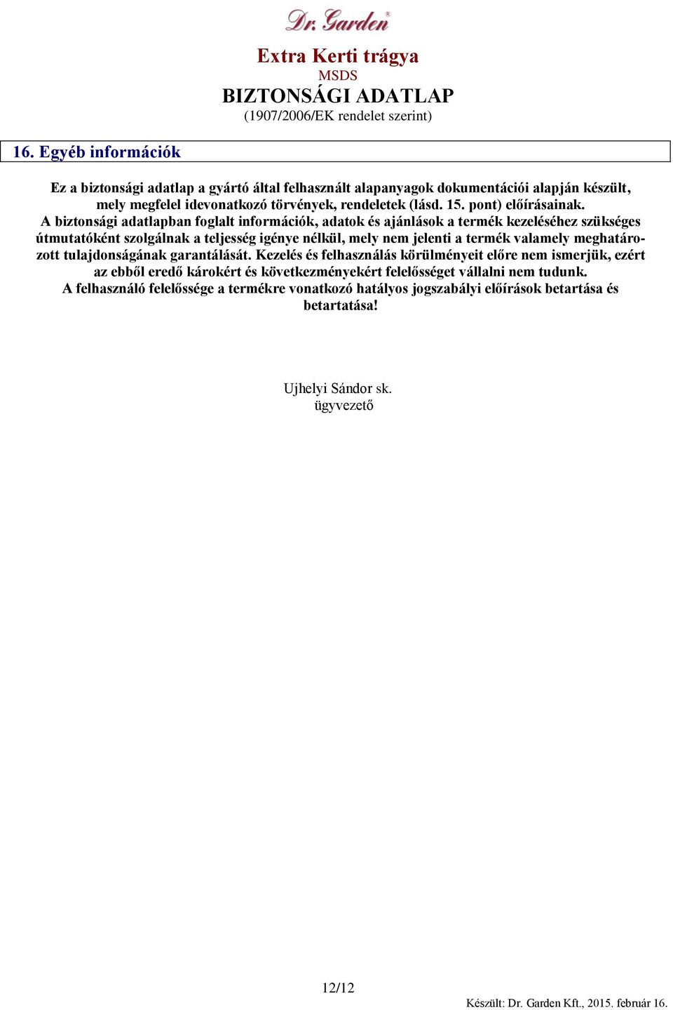 A biztonsági adatlapban foglalt információk, adatok és ajánlások a termék kezeléséhez szükséges útmutatóként szolgálnak a teljesség igénye nélkül, mely nem jelenti a termék