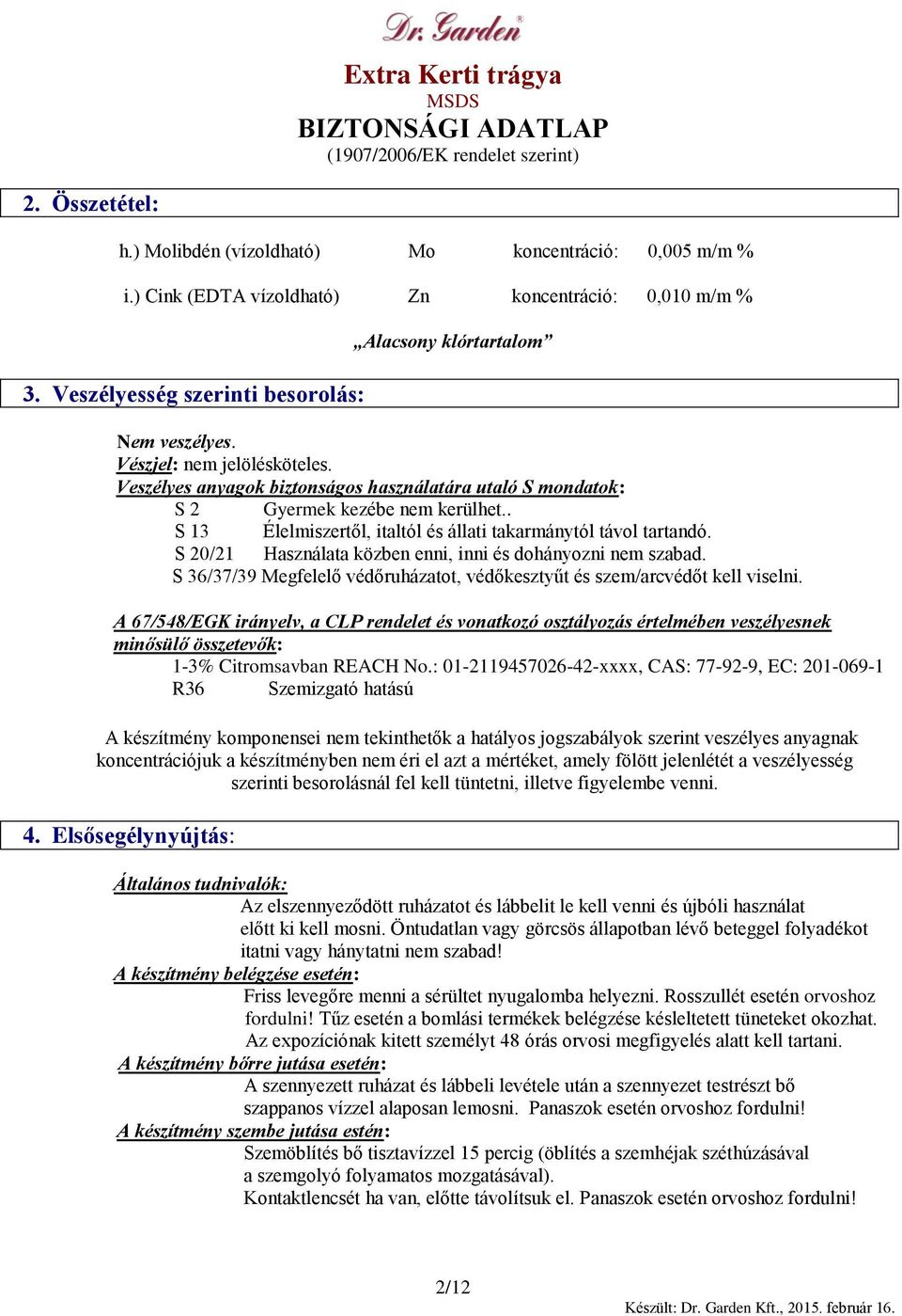 S 20/21 Használata közben enni, inni és dohányozni nem szabad. S 36/37/39 Megfelelő védőruházatot, védőkesztyűt és szem/arcvédőt kell viselni.