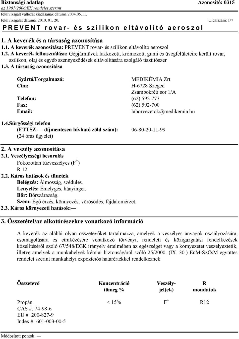 3. A társaság azonosítása Gyártó/Forgalmazó: MEDIKÉMIA Zrt. Cím: H-6728 Szeged Zsámbokréti sor 1/A Telefon: (62) 592-777 Fax: (62) 592-700 Email: laborvezetok@medikemia.hu 1.4.