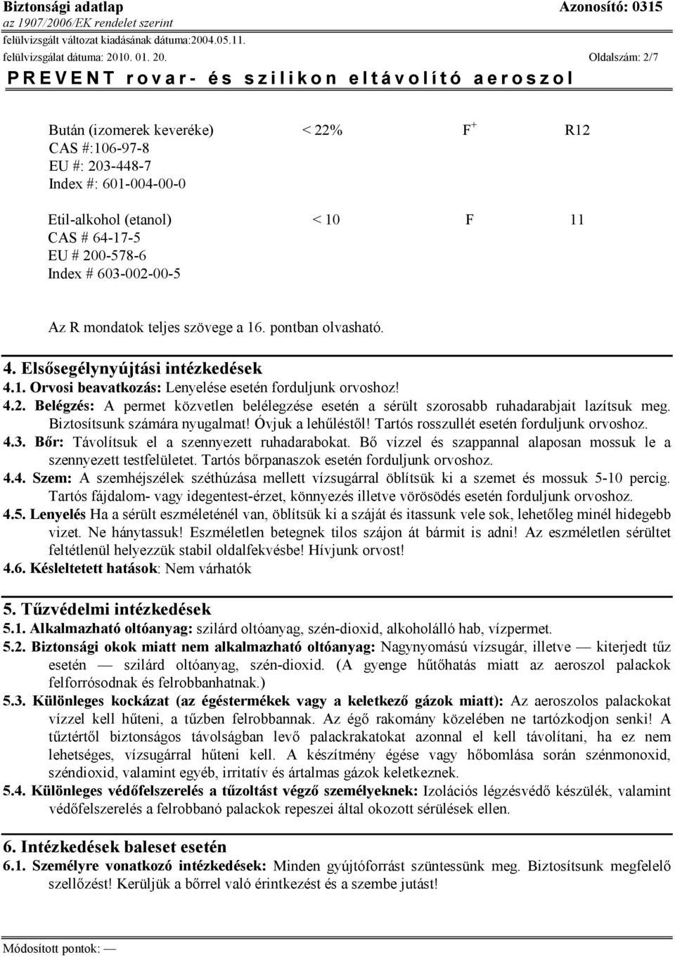 Oldalszám: 2/7 Bután (izomerek keveréke) < 22% F + R12 CAS #:106-97-8 EU #: 203-448-7 Index #: 601-004-00-0 Etil-alkohol (etanol) < 10 F 11 CAS # 64-17-5 EU # 200-578-6 Index # 603-002-00-5 Az R