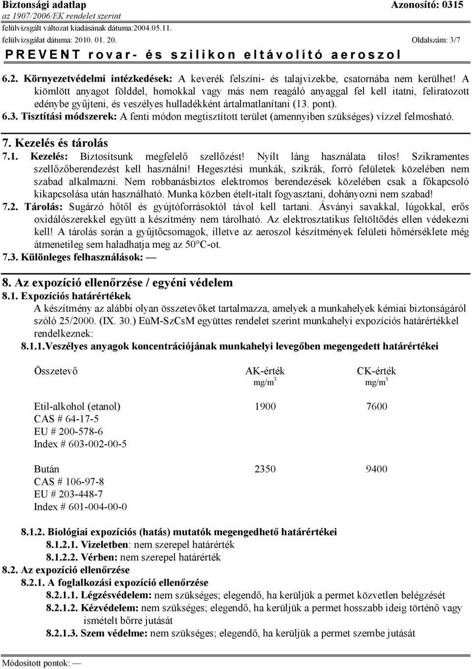 pont). 6.3. Tisztítási módszerek: A fenti módon megtisztított terület (amennyiben szükséges) vízzel felmosható. 7. Kezelés és tárolás 7.1. Kezelés: Biztosítsunk megfelelő szellőzést!