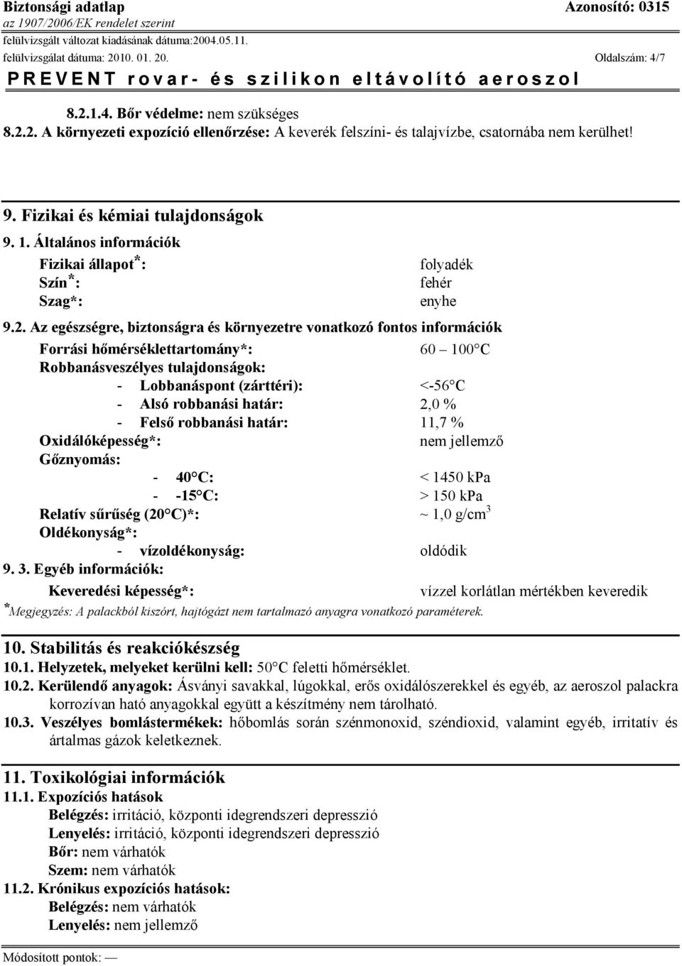 Az egészségre, biztonságra és környezetre vonatkozó fontos információk Forrási hőmérséklettartomány*: 60 100 C Robbanásveszélyes tulajdonságok: - Lobbanáspont (zárttéri): <-56 C - Alsó robbanási