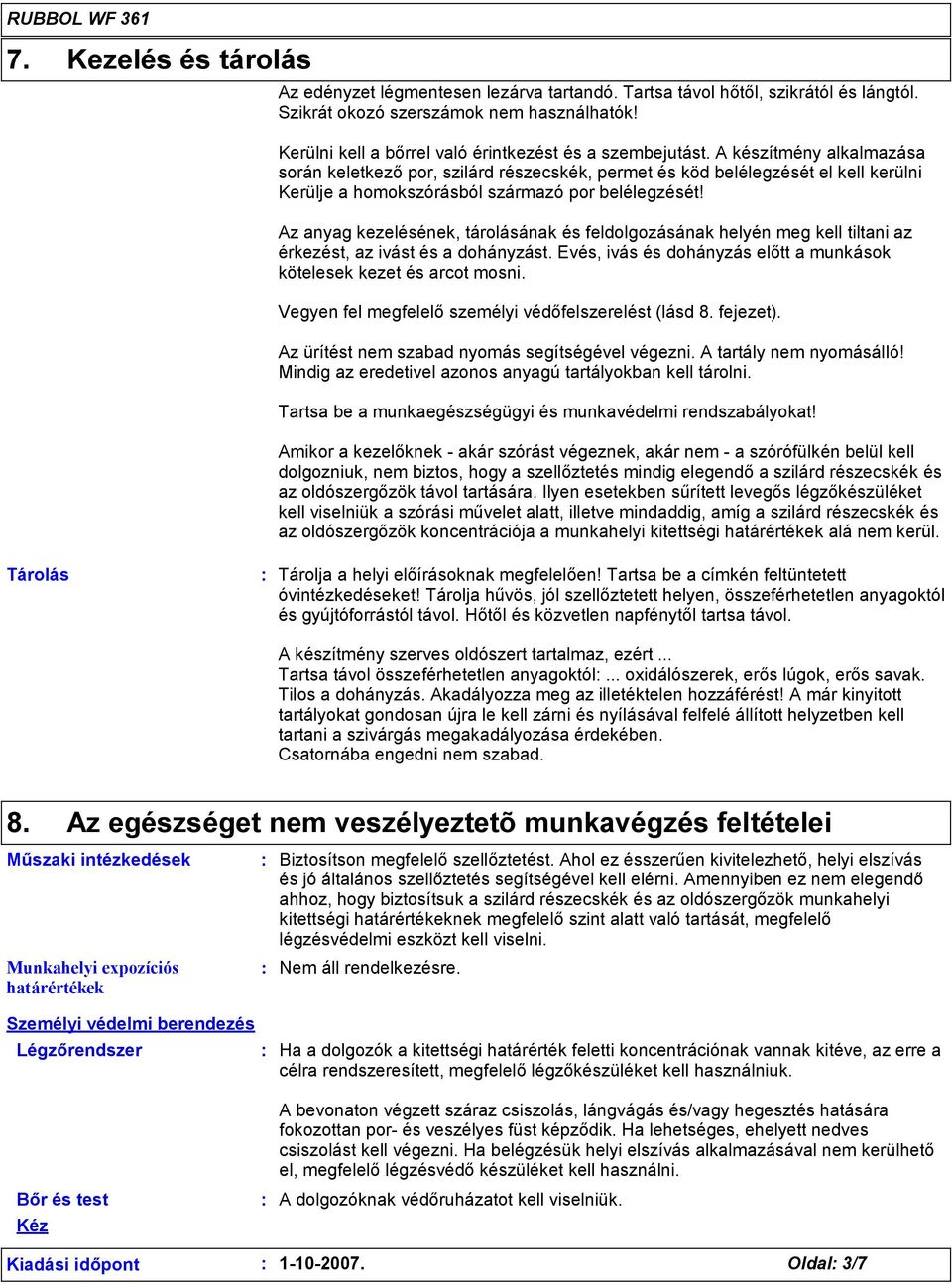 A készítmény alkalmazása során keletkező por, szilárd részecskék, permet és köd belélegzését el kell kerülni Kerülje a homokszórásból származó por belélegzését!