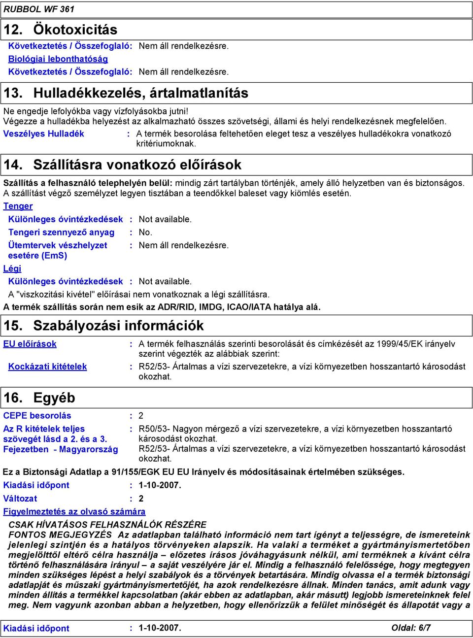 Veszélyes Hulladék A termék besorolása feltehetően eleget tesz a veszélyes hulladékokra vonatkozó kritériumoknak. 14.