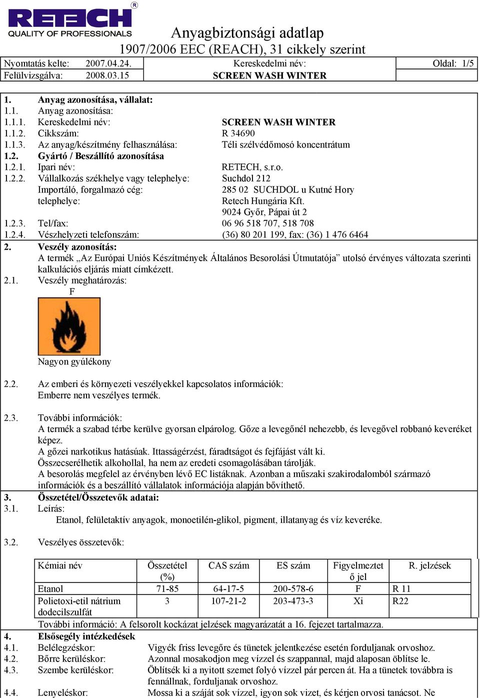 Gyártó / Beszállító azonosítása 1.2.1. Ipari név: RETECH, s.r.o. 1.2.2. Vállalkozás székhelye vagy telephelye: Importáló, forgalmazó cég: telephelye: Suchdol 212 285 02 SUCHDOL u Kutné Hory Retech Hungária Kft.