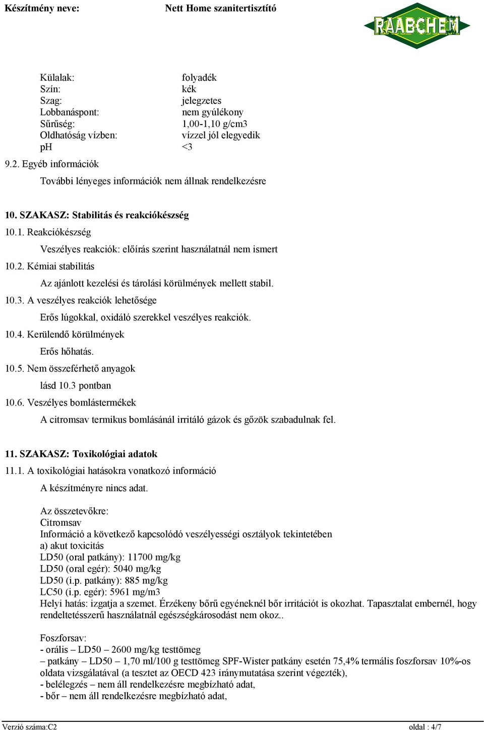 Kémiai stabilitás Az ajánlott kezelési és tárolási körülmények mellett stabil. 10.3. A veszélyes reakciók lehetősége Erős lúgokkal, oxidáló szerekkel veszélyes reakciók. 10.4.