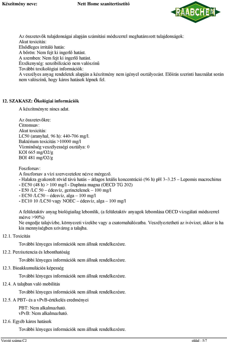Előírás szerinti használat során nem valószínű, hogy káros hatások lépnek fel. 12. SZAKASZ: Ökológiai információk 12.1. Toxicitás A készítményre nincs adat.