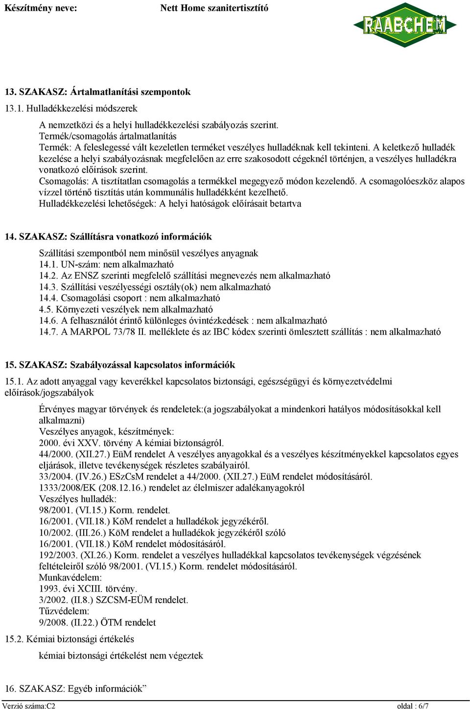 A keletkező hulladék kezelése a helyi szabályozásnak megfelelően az erre szakosodott cégeknél történjen, a veszélyes hulladékra vonatkozó előírások szerint.
