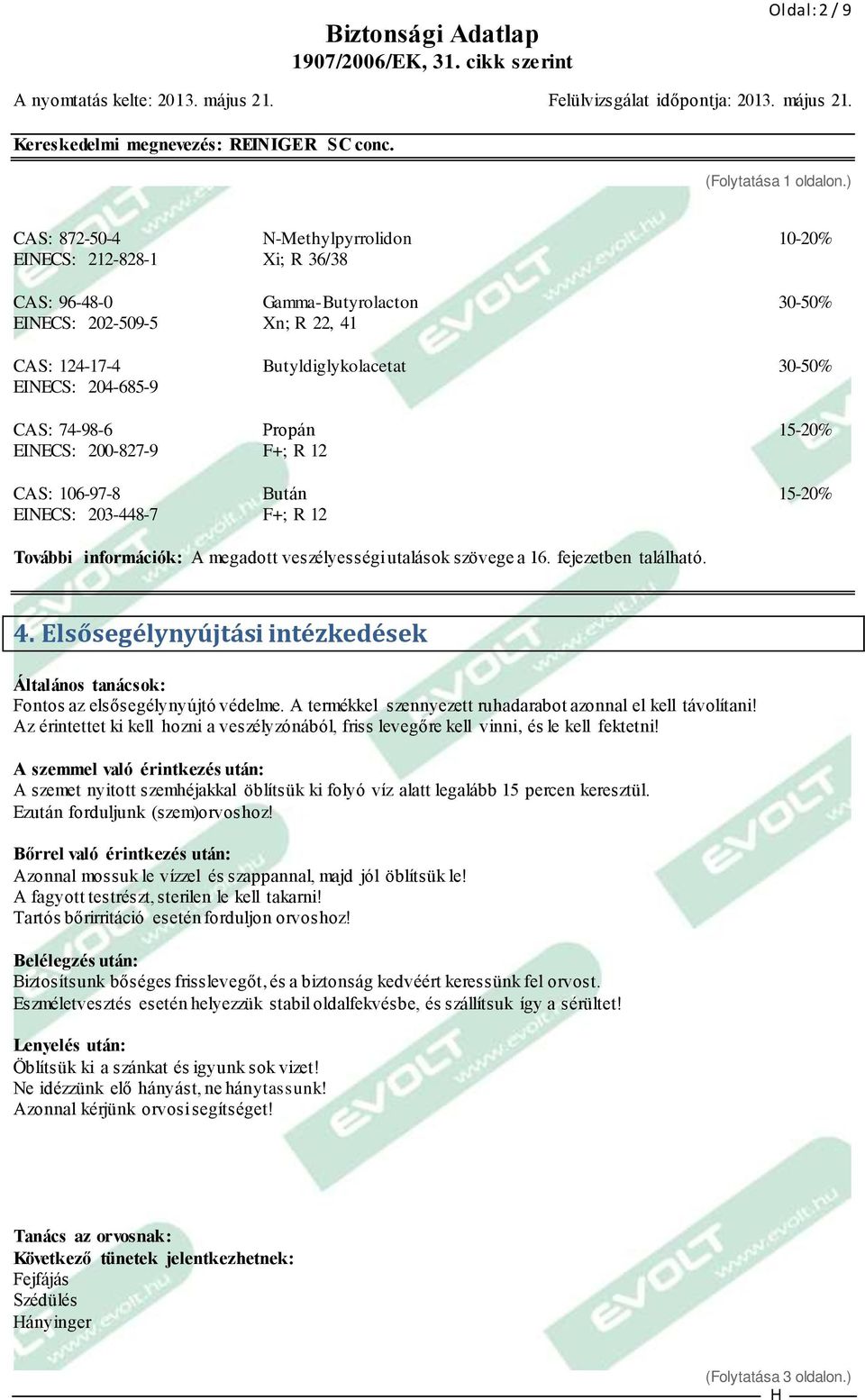 204-685-9 CAS: 74-98-6 Propán 15-20% EINECS: 200-827-9 F+; R 12 CAS: 106-97-8 Bután 15-20% EINECS: 203-448-7 F+; R 12 További információk: A megadott veszélyességi utalások szövege a 16.