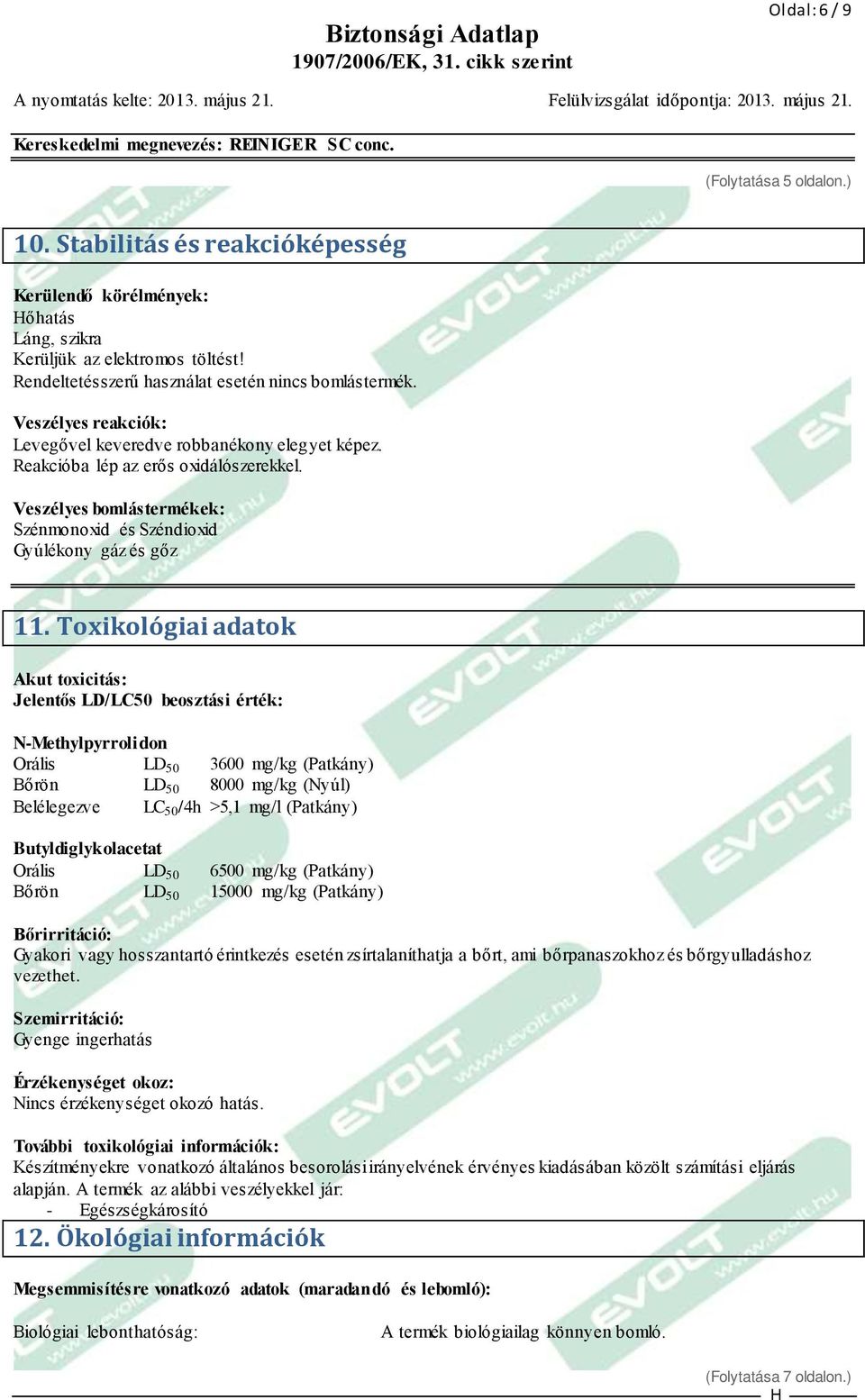 Toxikológiai adatok Akut toxicitás: Jelentős LD/LC50 beosztási érték: N-Methylpyrrolidon Orális LD 50 3600 mg/kg (Patkány) Bőrön LD 50 8000 mg/kg (Nyúl) Belélegezve LC 50 /4h >5,1 mg/l (Patkány)