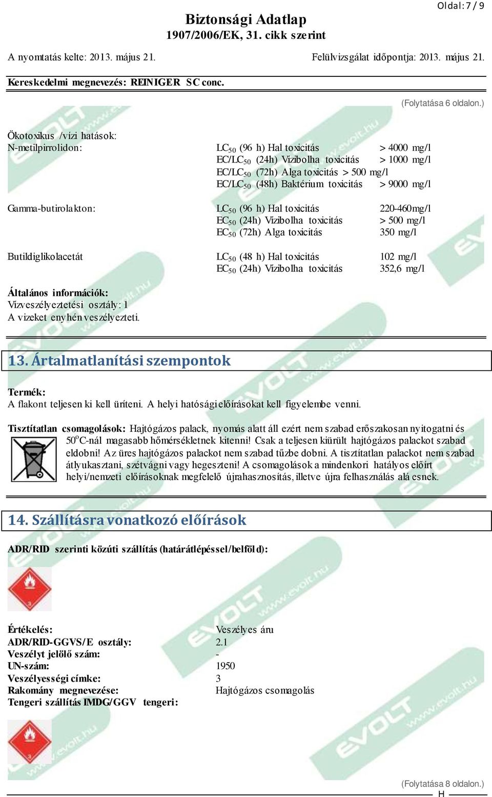 toxicitás > 9000 mg/l Gamma-butirolakton: LC 50 (96 h) al toxicitás 220-460mg/l EC 50 (24h) Vízibolha toxicitás > 500 mg/l EC 50 (72h) Alga toxicitás 350 mg/l Butildiglikolacetát LC 50 (48 h) al