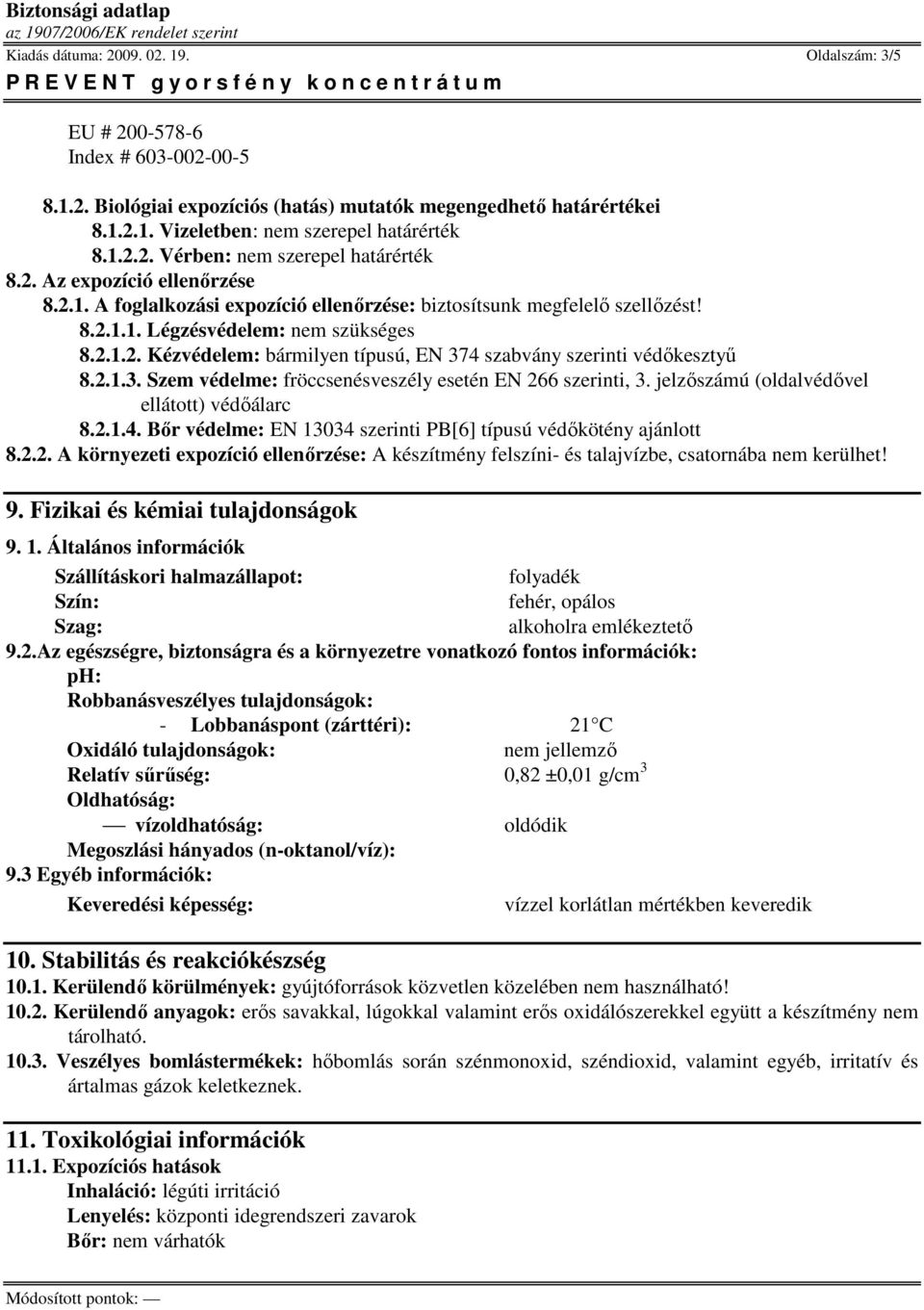 2.1.3. Szem védelme: fröccsenésveszély esetén EN 266 szerinti, 3. jelzıszámú (oldalvédıvel ellátott) védıálarc 8.2.1.4. Bır védelme: EN 13034 szerinti PB[6] típusú védıkötény ajánlott 8.2.2. A környezeti expozíció ellenırzése: A készítmény felszíni- és talajvízbe, csatornába nem kerülhet!